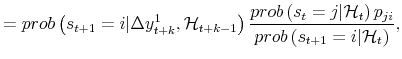 \displaystyle = prob\left( s_{t+1}=i \vert \Delta y_{t+k}^{1} , \mathcal{H}% _{t+k-1} \right) \frac{prob\left( s_{t}=j \vert \mathcal{H}_{t} \right) p_{ji}% }{prob\left( s_{t+1}=i \vert \mathcal{H}_{t} \right) },
