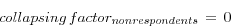 \begin{displaymath} \quad \quad \quad collapsing\,factor_{nonrespondents} \,=\,0 \end{displaymath}