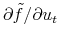  \partial\tilde{f}/\partial u_{t}