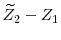  \widetilde{Z}_2 - Z_1