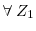  \forall \; Z_1
