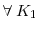  \forall \; K_1