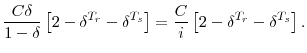 \displaystyle \frac{C\delta}{1-\delta}\left[2-\delta^{T_{r}}-\delta^{T_{s}}\right] = \frac{C}{i}\left[2-\delta^{T_{r}}-\delta^{T_{s}}\right].