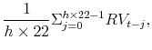 \displaystyle \frac{1}{h\times22}\Sigma_{j=0}^{h\times22-1}RV_{t-j}, \notag