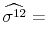 \displaystyle \widehat{\sigma^{12}} =
