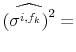 \displaystyle \widehat{\left(\sigma^{i,f_k}\right)^2} =