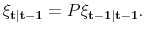 \displaystyle \mathbf{\xi_{t\vert t-1}} = P \mathbf{\xi_{t-1\vert t-1}}.