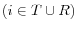 (i\in T\cup R)