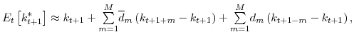\displaystyle E_{t}\left[ k_{t+1}^{\ast}\right] \approx k_{t+1}+% {\textstyle\sum\limits_{m=1}^{M}} \overline{d}_{m}\left( k_{t+1+m}-k_{t+1}\right) +% {\textstyle\sum\limits_{m=1}^{M}} d_{m}\left( k_{t+1-m}-k_{t+1}\right) ,