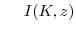 \displaystyle \hspace{.5cm} I(K,z)