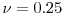  \nu= 0.25