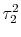  \tau_2^2