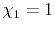  \chi_1 = 1