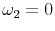  \omega_2 = 0