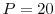  P=20