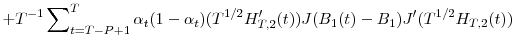 \displaystyle +T^{-1}\sum\nolimits_{t=T-P+1}^{T}{\alpha_{t}(1-\alpha_{t})(T^{1/2}{H}% _{T,2}^{\prime}(t))J(B_{1}(t)-B_{1}){J}^{\prime}(T^{1/2}H_{T,2}(t))}% 