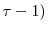  \tau-1)