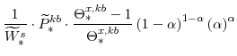 \displaystyle \frac{1}{\widetilde{W}^{s}_{\ast}}\cdot \widetilde{P}^{kb}_{\ast}\cdot\frac{\Theta^{x,kb}_{\ast}-1}{\Theta^{x,kb}_{\ast}} \left(1-\alpha \right)^{1-\alpha} \left(\alpha \right)^{\alpha}