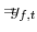 \displaystyle =\!\!\!\!y_{f,t}% 