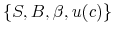  \{S,B,\beta,u(c)\}