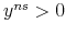  y^{ns}>0