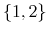  \{1,2\}