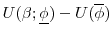 U(\beta ;\underline{\phi }) - U(\overline{\phi})