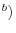 ^{b})