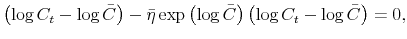 \displaystyle \left( \log C_{t}-\log\bar{C}\right) -\bar{\eta}\exp\left( \log\bar {C}\right) \left( \log C_{t}-\log\bar{C}\right) =0, 