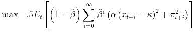 \displaystyle \max-.5E_{t}\left[ \left( 1-\tilde{\beta}\right) \sum_{i=0}^{\infty}% \tilde{\beta}^{i}\left( \alpha\left( x_{t+i}-\kappa\right) ^{2}+\pi _{t+i}^{2}\right) \right] 