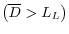 \left( {\overline D >L_L } \right)