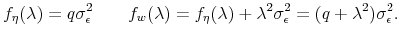 \displaystyle f_{\eta}(\lambda)=q\sigma_{\epsilon}^{2}\qquad f_{w}(\lambda)=f_{\eta}% (\lambda)+\lambda^{2}\sigma_{\epsilon}^{2}=(q+\lambda^{2})\sigma_{\epsilon }^{2}. 