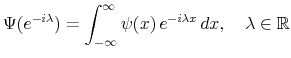 \displaystyle \Psi(e^{-i\lambda}) = \int_{-\infty}^{\infty}% \psi(x)\,e^{-i\lambda x}\,dx, \quad\lambda\in\mathbb{R}% 