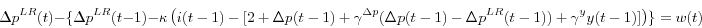 \begin{displaymath} \Delta p^{LR}(t)-\{\Delta p^{LR}(t-1)-\kappa \left( {i(t-1)-[2+\Delta p(t-1)+\gamma^{\Delta p} (\Delta p(t-1)-\Delta p^{LR}(t-1))+\gamma^y y(t-1)]} \right)\}=w(t) \end{displaymath}
