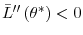 \bar{L}^{\prime\prime}\left( \theta^{\ast}\right) <0