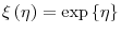  \xi\left( \eta\right) =\exp\left\{ \eta\right\} 