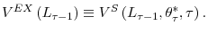 \displaystyle V^{EX}\left( L_{\tau-1}\right) \equiv V^{S}\left( L_{\tau-1},\theta_{\tau }^{\ast},\tau\right) \text{.}% 