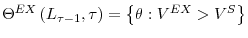 \displaystyle \Theta^{EX}\left( L_{\tau-1},\tau\right) =\left\{ \theta:V^{EX}% >V^{S}\right\}