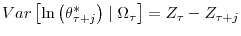 \displaystyle Var\left[ \ln\left( \theta_{\tau+j}^{\ast}\right) \mid\Omega_{\tau}\right] =Z_{\tau}-Z_{\tau+j}