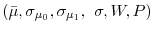  \left( \bar{\mu},\sigma_{\mu_{0}% },\sigma_{\mu_{1}},\right. \allowbreak\left. \sigma,W,P\right) 