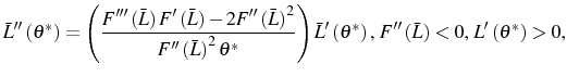 \displaystyle \bar{L}^{\prime\prime}\left( \theta^{\ast}\right) =\left( \frac {F^{\prime\prime\prime}\left( \bar{L}\right) F^{\prime}\left( \bar {L}\right) -2F^{\prime\prime}\left( \bar{L}\right) ^{2}}{F^{\prime\prime }\left( \bar{L}\right) ^{2}\theta^{\ast}}\right) \bar{L}^{\prime}\left( \theta^{\ast}\right) \text{, }F^{\prime\prime}\left( \bar{L}\right) <0\text{, }L^{\prime}\left( \theta^{\ast}\right) >0\text{,} 