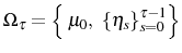  \Omega_{\tau}=\left\{ \genfrac{}{}{0pt}{0}{{}}{{}} \mu_{0},\right. \allowbreak\left. \left\{ \eta_{s}\right\} _{s=0}^{\tau -1}\right\} 