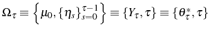  \Omega_{\tau }\equiv\left\{ \mu_{0},\left\{ \eta_{s}\right\} _{s=0}^{\tau-1}\right\} \equiv\left\{ Y_{\tau},\tau\right\} \equiv\left\{ \theta_{\tau}^{\ast} ,\tau\right\} 