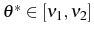  \theta^{\ast}\in\left[ \nu_{1},\nu_{2}\right] 