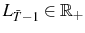  L_{\bar{T}-1} \in\mathbb{R}_{+}