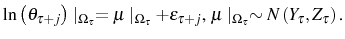 \displaystyle \ln\left( \theta_{\tau+j}\right) \mid_{\Omega_{\tau}}=\mu\mid_{\Omega_{\tau }}+\varepsilon_{\tau+j}\text{, }\mu\mid_{\Omega_{\tau}}\sim N\left( Y_{\tau },Z_{\tau}\right) \text{.} 