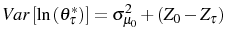 \displaystyle Var\left[ \ln\left( \theta_{\tau}^{\ast}\right) \right] =\sigma_{\mu_{0} }^{2}+\left( Z_{0}-Z_{\tau}\right)