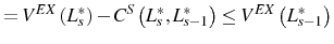 \displaystyle =V^{EX}\left( L_{s}^{\ast}\right) -C^{S}\left( L_{s}^{\ast},L_{s-1} ^{\ast}\right) \leq V^{EX}\left( L_{s-1}^{\ast}\right)