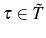  \tau\in\tilde{T}