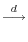 \displaystyle \stackrel{d}{\longrightarrow}